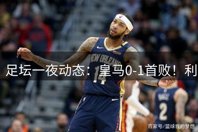 足坛一夜动态：皇马0-1首败！利物浦2-0首胜 大巴黎1-2不胜