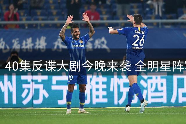 40集反谍大剧今晚来袭 全明星阵容对标《狂飙
