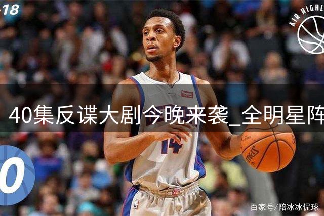 40集反谍大剧今晚来袭 全明星阵容对标《狂飙